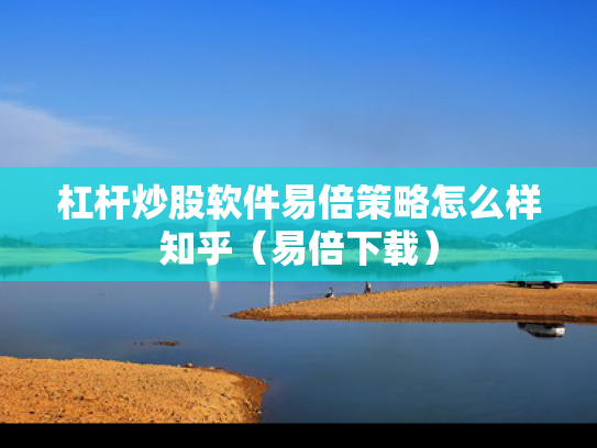杠杆炒股软件易倍策略怎么样知乎（易倍下载）