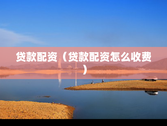 贷款配资（贷款配资怎么收费）