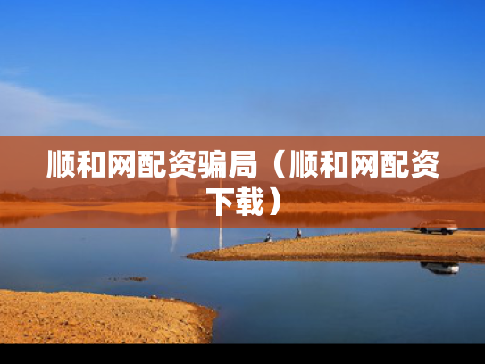 顺和网配资骗局（顺和网配资下载）