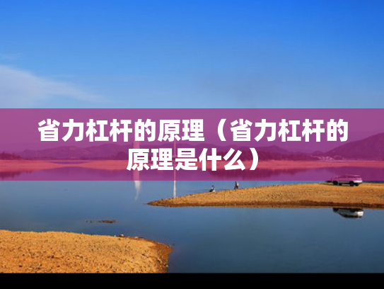 省力杠杆的原理（省力杠杆的原理是什么）