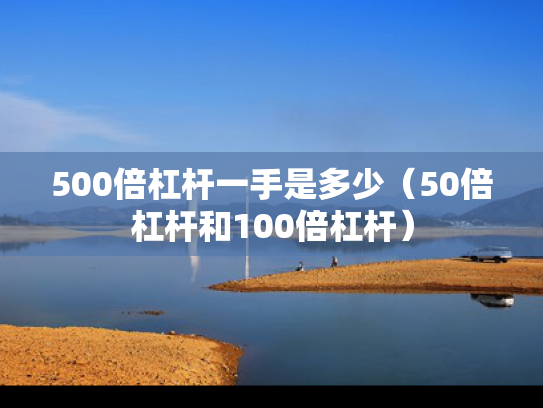 500倍杠杆一手是多少（50倍杠杆和100倍杠杆）