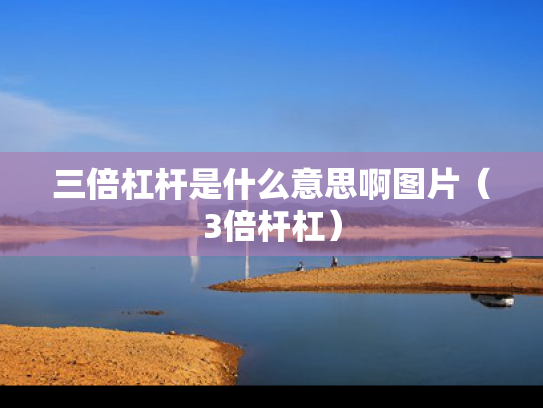 三倍杠杆是什么意思啊图片（3倍杆杠）
