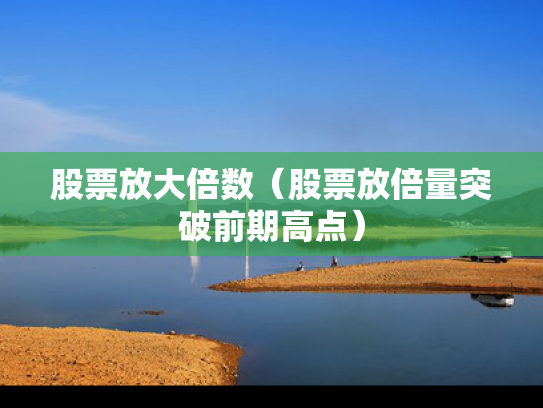 股票放大倍数（股票放倍量突破前期高点）