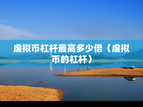 虚拟币杠杆最高多少倍（虚拟币的杠杆）