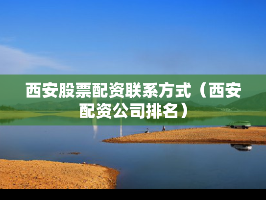 西安股票配资联系方式（西安配资公司排名）