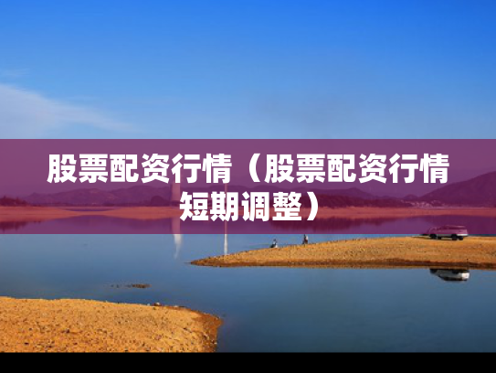 股票配资行情（股票配资行情短期调整）
