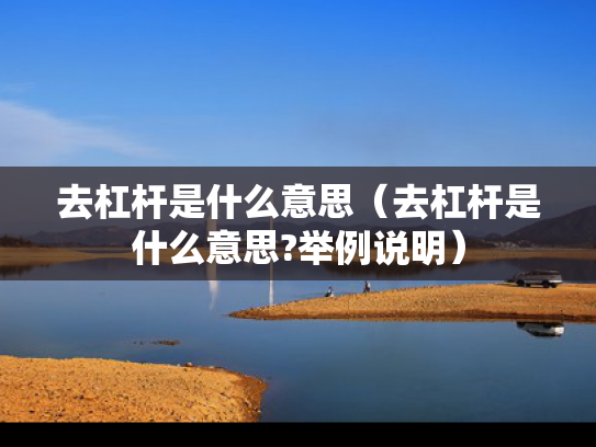 去杠杆是什么意思（去杠杆是什么意思?举例说明）
