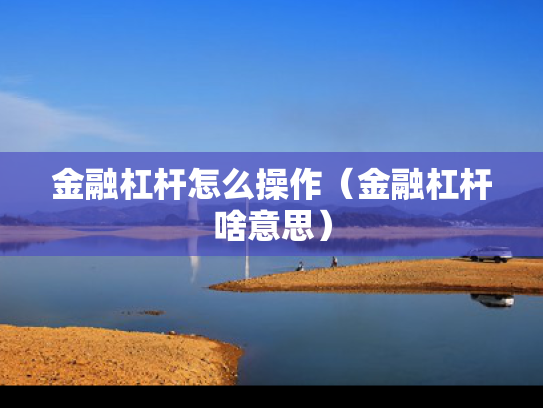 金融杠杆怎么操作（金融杠杆啥意思）