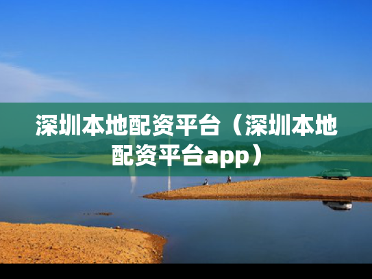 深圳本地配资平台（深圳本地配资平台app）