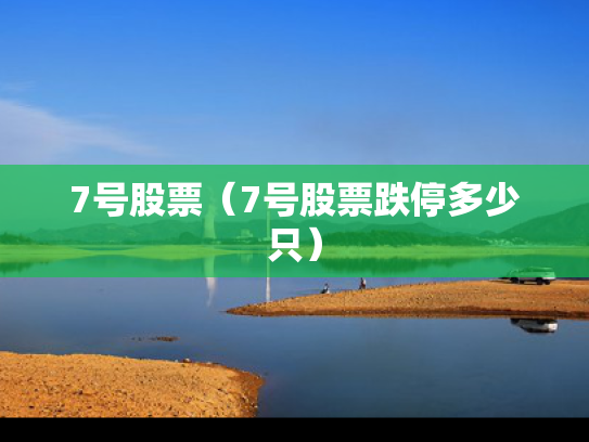 7号股票（7号股票跌停多少只）