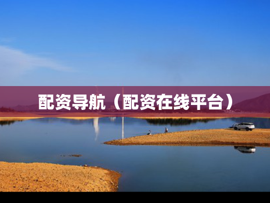 配资导航（配资在线平台）