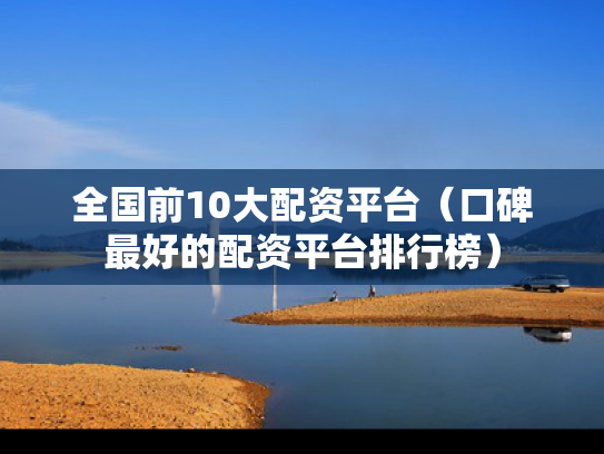 全国前10大配资平台（口碑最好的配资平台排行榜）
