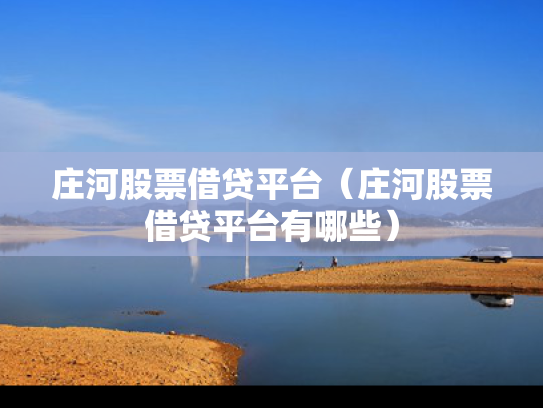 庄河股票借贷平台（庄河股票借贷平台有哪些）