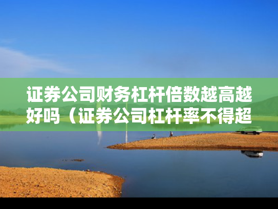 证券公司财务杠杆倍数越高越好吗（证券公司杠杆率不得超过）