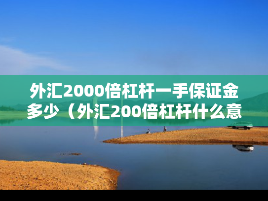 外汇2000倍杠杆一手保证金多少（外汇200倍杠杆什么意思）