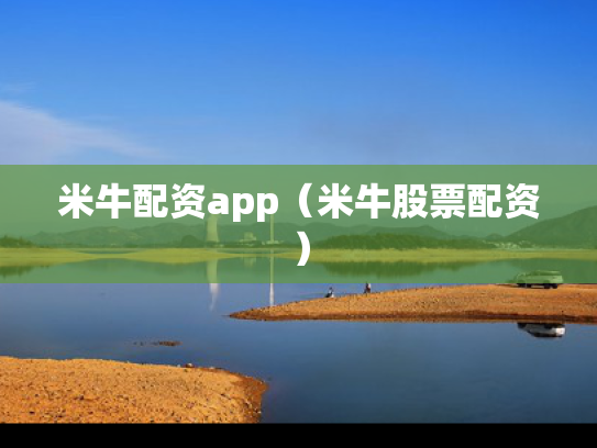 米牛配资app（米牛股票配资）