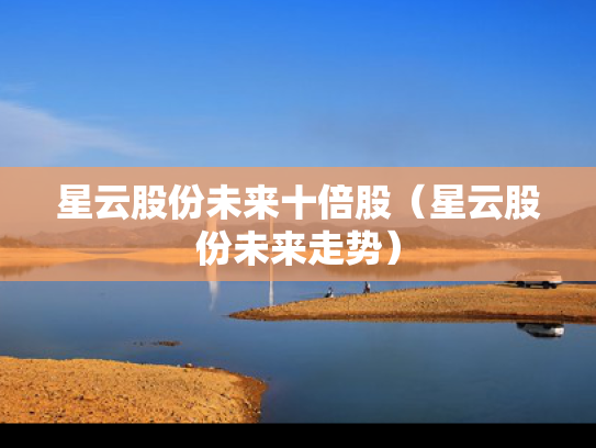 星云股份未来十倍股（星云股份未来走势）