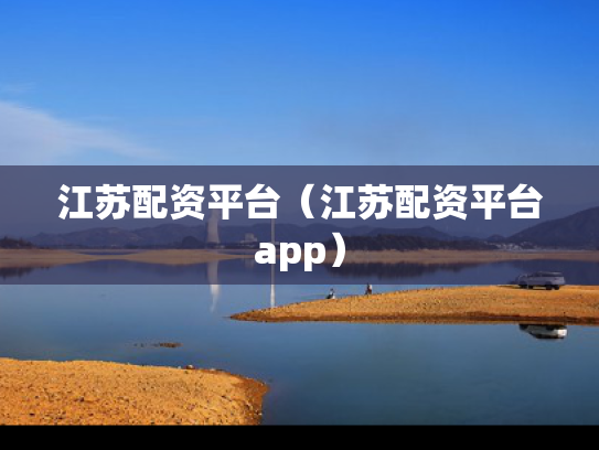 江苏配资平台（江苏配资平台app）
