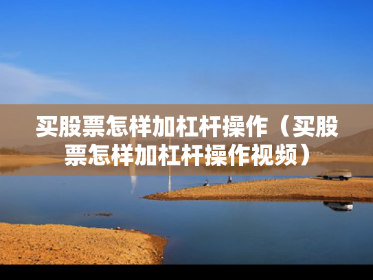 买股票怎样加杠杆操作（买股票怎样加杠杆操作视频）