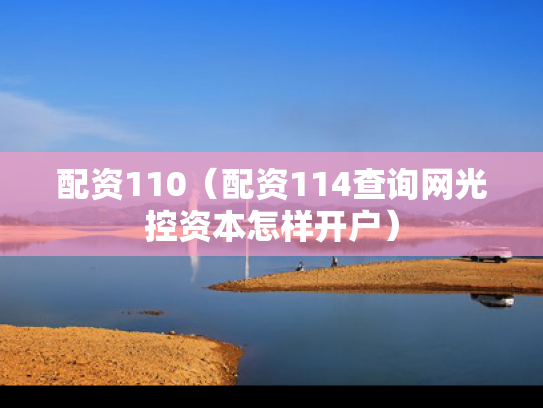 配资110（配资114查询网光控资本怎样开户）