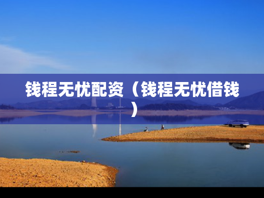 钱程无忧配资（钱程无忧借钱）