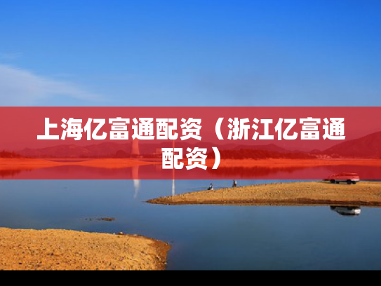 上海亿富通配资（浙江亿富通配资）