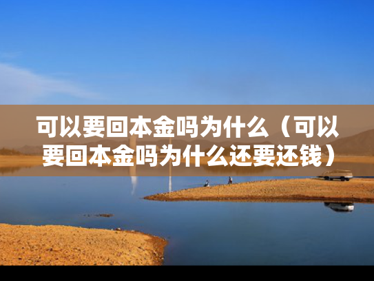 可以要回本金吗为什么（可以要回本金吗为什么还要还钱）