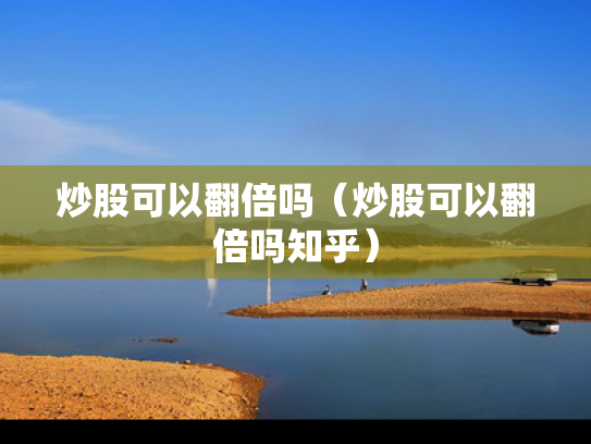 炒股可以翻倍吗（炒股可以翻倍吗知乎）