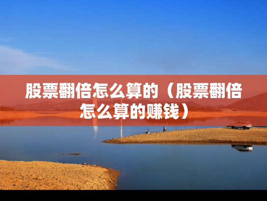 股票翻倍怎么算的（股票翻倍怎么算的赚钱）
