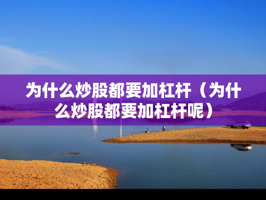 为什么炒股都要加杠杆（为什么炒股都要加杠杆呢）