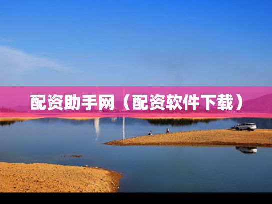 配资助手网（配资软件下载）