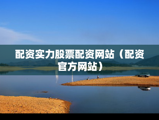 配资实力股票配资网站（配资官方网站）