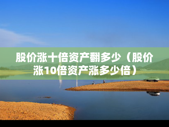 股价涨十倍资产翻多少（股价涨10倍资产涨多少倍）