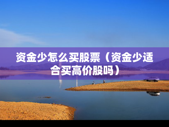 资金少怎么买股票（资金少适合买高价股吗）