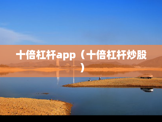 十倍杠杆app（十倍杠杆炒股）