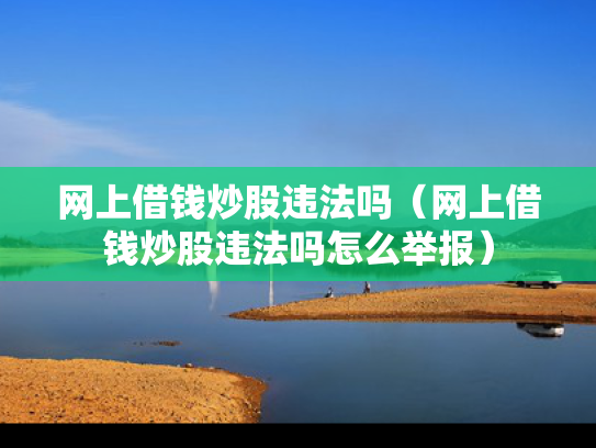 网上借钱炒股违法吗（网上借钱炒股违法吗怎么举报）