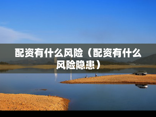 配资有什么风险（配资有什么风险隐患）