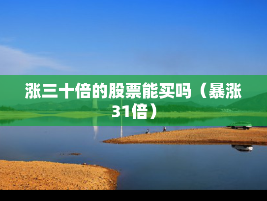 涨三十倍的股票能买吗（暴涨31倍）