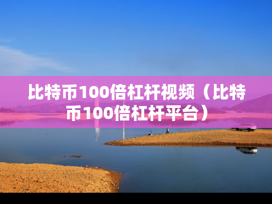 比特币100倍杠杆视频（比特币100倍杠杆平台）