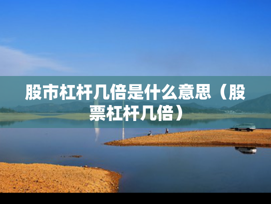 股市杠杆几倍是什么意思（股票杠杆几倍）