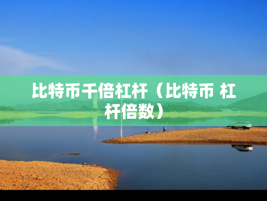 比特币千倍杠杆（比特币 杠杆倍数）