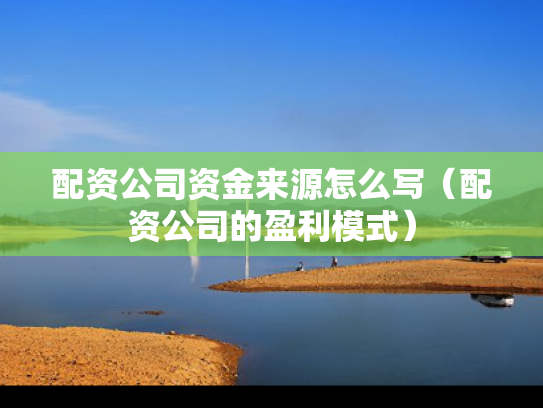 配资公司资金来源怎么写（配资公司的盈利模式）