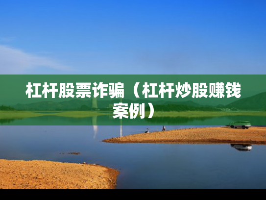 杠杆股票诈骗（杠杆炒股赚钱案例）