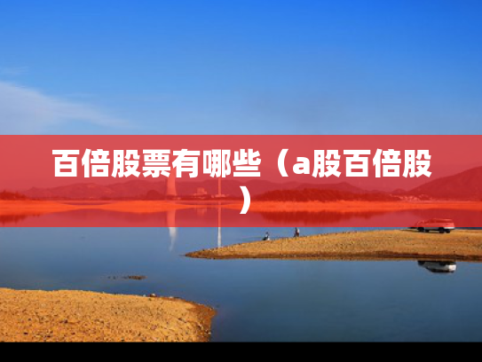 百倍股票有哪些（a股百倍股）
