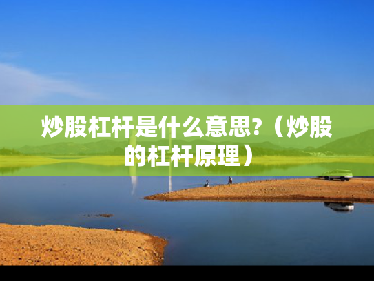 炒股杠杆是什么意思?（炒股的杠杆原理）