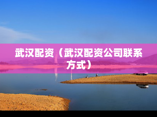 武汉配资（武汉配资公司联系方式）