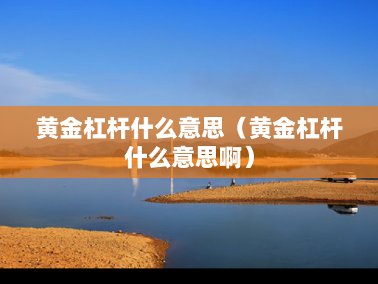黄金杠杆什么意思（黄金杠杆什么意思啊）