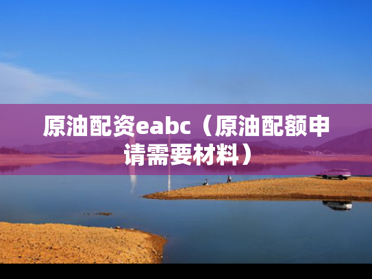 原油配资eabc（原油配额申请需要材料）
