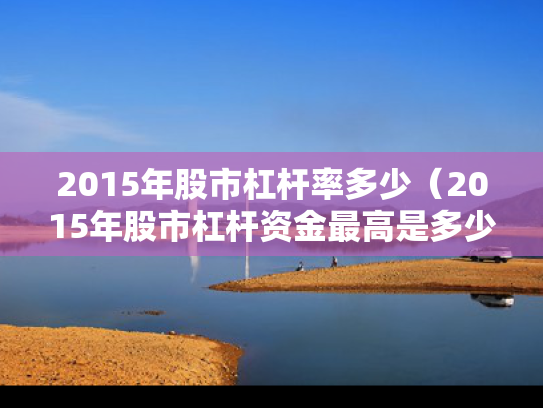 2015年股市杠杆率多少（2015年股市杠杆资金最高是多少）