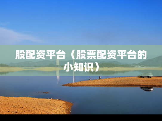 股配资平台（股票配资平台的小知识）